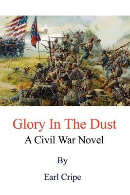 Glory In The Dust: A Civil War Novel by Cripe, Earl