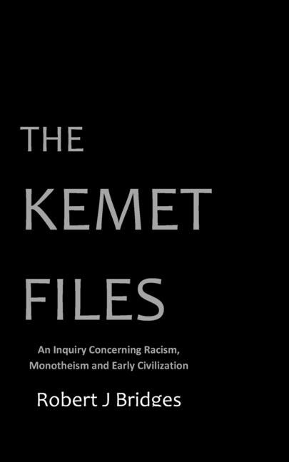 The Kemet Files: An Inquiry Concerning Racism, Monotheism and Early Civilization by Bridges, Robert J.