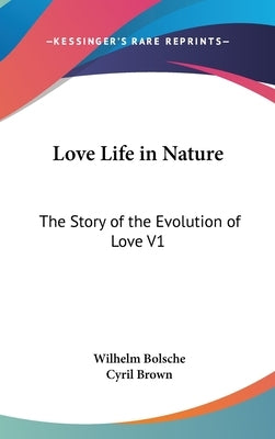 Love Life in Nature: The Story of the Evolution of Love V1 by Bolsche, Wilhelm