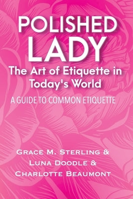 Polished Lady: The Art of Etiquette in Today's World: A Common Guide to being a Lady in the Modern World by Doodle, Luna
