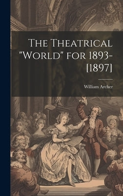 The Theatrical "World" for 1893-[1897] by Archer, William