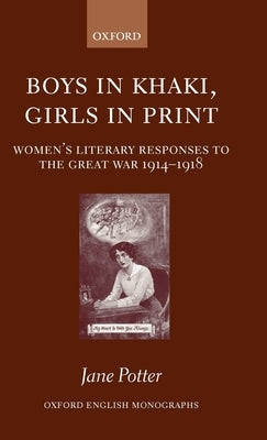 Boys in Khaki, Girls in Print: Women's Literary Responses to the Great War 1914-1918 by Potter, Jane