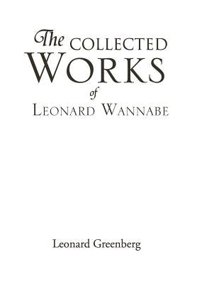 The Collected Works of Leonard Wannabe by Greenberg, Leonard