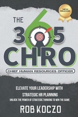 The 365 CHRO: Elevate Your Leadership With Strategic Human Resources Planning by Koczo, Rob