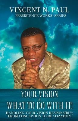 Your Vision & What to Do with It! by Paul, Vincent N.