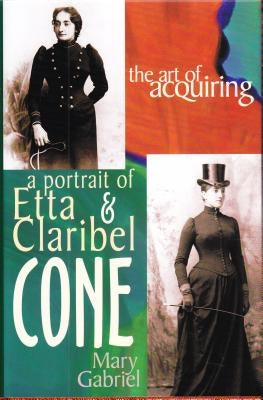 The Art of Acquiring: A Portrait of Etta & Claribel Cone by Gabriel, Mary
