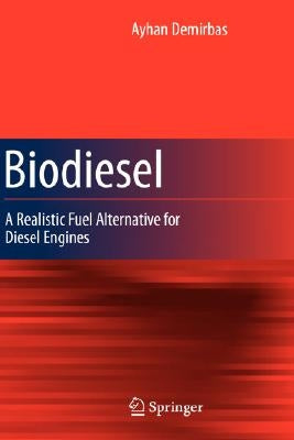 Biodiesel: A Realistic Fuel Alternative for Diesel Engines by Demirbas, Ayhan
