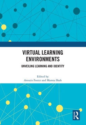 Virtual Learning Environments: Unveiling Learning and Identity by Foster, Aroutis