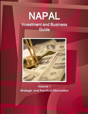 Nepal Investment and Business Guide Volume 1 Strategic and Practical Information by Ibp, Inc