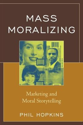 Mass Moralizing: Marketing and Moral Storytelling by Hopkins, Phil