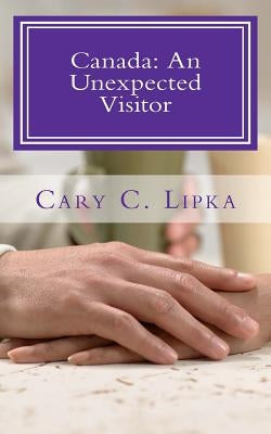 Canada: An Unexpected Visitor by Lipka, Cary C.