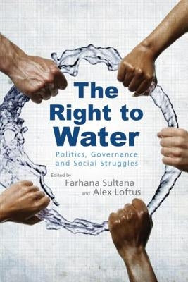 The Right to Water: Politics, Governance and Social Struggles by Sultana, Farhana
