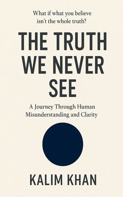 The truth we never see: human perception, emotional misunderstanding, by Kalim Khan