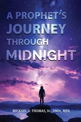 A Prophet's Journey through Midnight by Thomas, Mickarl D., Sr.