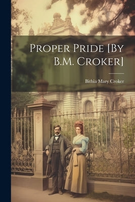 Proper Pride [By B.M. Croker] by Croker, Bithia Mary