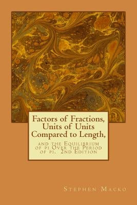 Factors of Fractions, Units of Units Compared to Length,: and the Equilibrium of pi Over the Period of pi. by Macko, Stephen John
