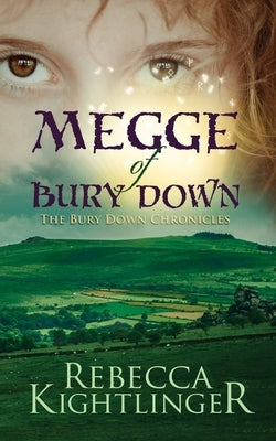 Megge of Bury Down: Book One of the Bury Down Chronicles by Kightlinger, Rebecca
