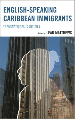 English-Speaking Caribbean Immigrants: Transnational Identities by Matthews, Lear