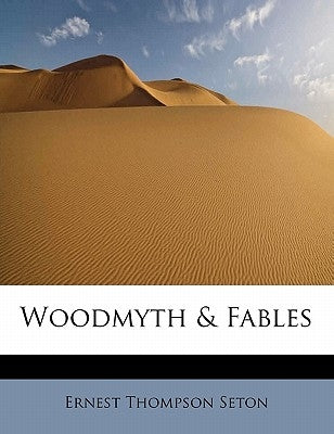 Woodmyth & Fables by Seton, Ernest Thompson
