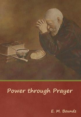 Power through Prayer by Bounds, Edward M.