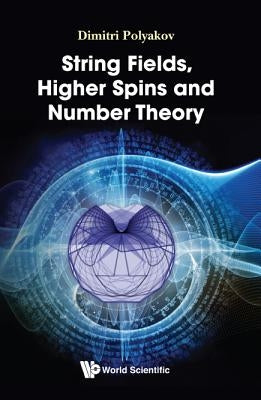 String Fields, Higher Spins and Number Theory by Polyakov Dimitri