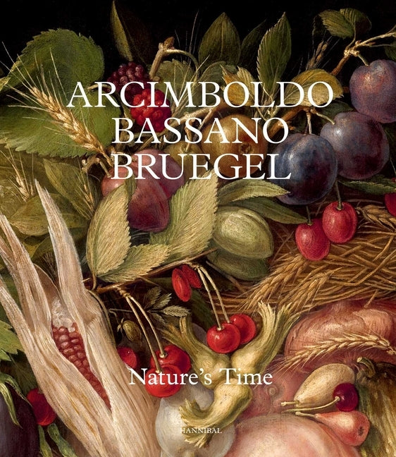 Arcimboldo, Bassano, Bruegel: Nature's Time by Torre Scheuch, Francesca