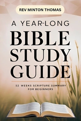 A Yearlong Bible Study Guide - 52 Weeks Scripture Summary for Beginners by Thomas, Minton
