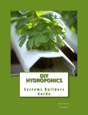 DIY Hydroponics: System Builders Guide 3rd Addition by Hennessy, John P.