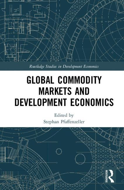 Global Commodity Markets and Development Economics by Pfaffenzeller, Stephan