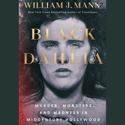 Black Dahlia: Murder, Monsters, and Madness in Midcentury America by Mann, William J.