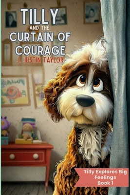 Tilly and the Curtain of Courage by Taylor, J. Justin