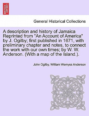 A Description and History of Jamaica Reprinted from an Account of America by J. Ogilby; First Published in 1671, with Preliminary Chapter and Notes, t by Ogilby, John