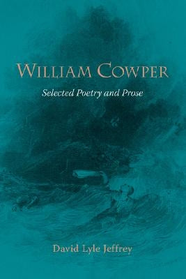 William Cowper: Selected Poetry and Prose by Cowper, William