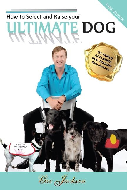 How to Select and Raise your ULTIMATE DOG by Jackson, Gaz