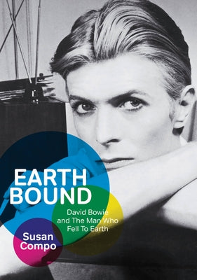 Earthbound: David Bowie and the Man Who Fell to Earth by Compo, Susan