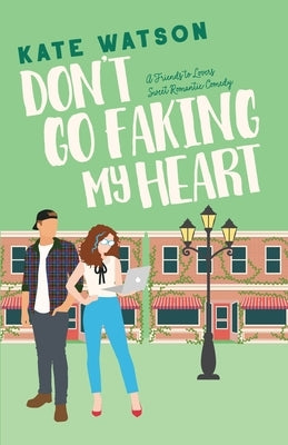 Don't Go Faking My Heart: A Friends to Lovers Sweet Romantic Comedy by Watson, Kate