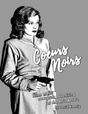 Coeurs Noirs: Film Noir Newsprint Advertising of the 40's & 50's by Harbourne, John