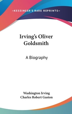 Irving's Oliver Goldsmith: A Biography by Irving, Washington