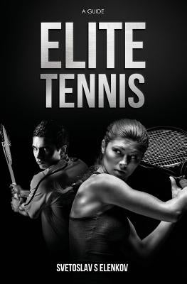 Elite Tennis: A Guide by Elenkov, Svetoslav S.