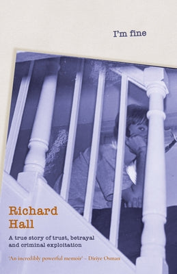 I'm Fine: A True Story of Trust, Betrayal and Criminal Exploitation by Hall, Richard