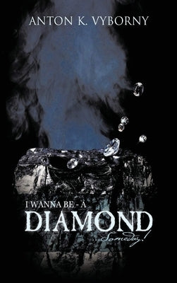 I Wanna Be - A Diamond... Someday! by Vyborny, Anton K.