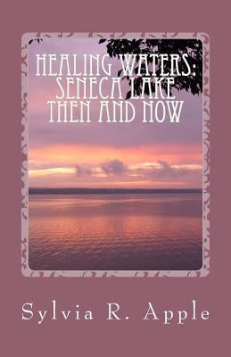 Healing Waters: Seneca Lake Then and Now by Apple, Sylvia Romig