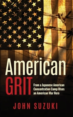 American Grit: From a Japanese American Concentration Camp Rises an American War Hero by Suzuki, John