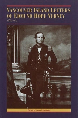 The Vancouver Island Letters of Edmund Hope Verney: 1862-65 by Pritchard, Allan