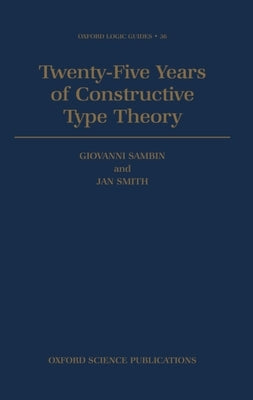 Twenty-Five Years of Constructive Type Theory: Proceedings of a Congress Held in Venice, October 1995 by Sambin, Giovanni