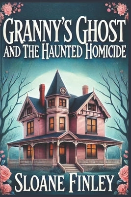 Granny's Ghost and the Haunted Homicide by Finley, Sloane
