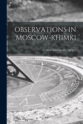 Observations in Moscow-Khimki by Central Intelligence Agency