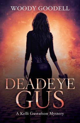 Deadeye Gus: A Kelli Gustafson Mystery by Goodell, Woody