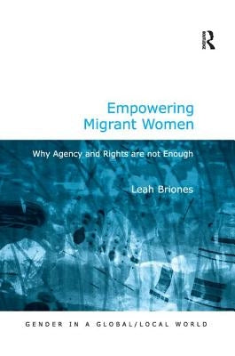 Empowering Migrant Women: Why Agency and Rights are not Enough by Briones, Leah