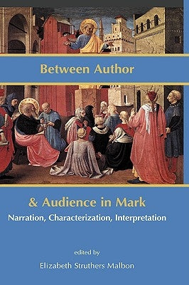 Between Author and Audience in Mark: Narration, Characterization, Interpretation by Malbon, Elizabeth Struthers